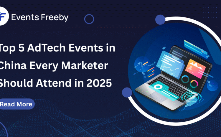  Top 5 AdTech Events in China Every Marketer Should Attend!